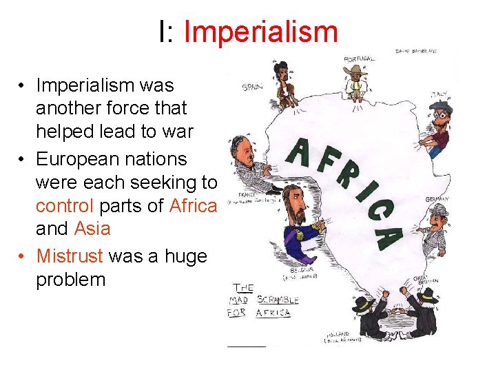 I: Imperialism • Imperialism was another force that helped lead to war • European