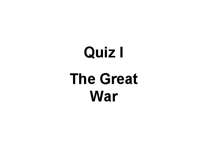 Quiz I The Great War 