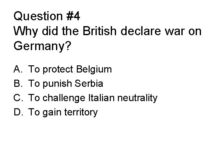 Question #4 Why did the British declare war on Germany? A. B. C. D.
