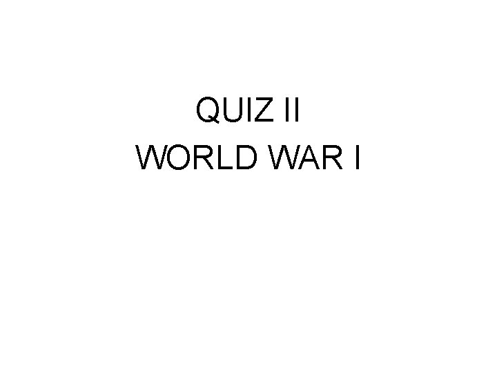 QUIZ II WORLD WAR I 