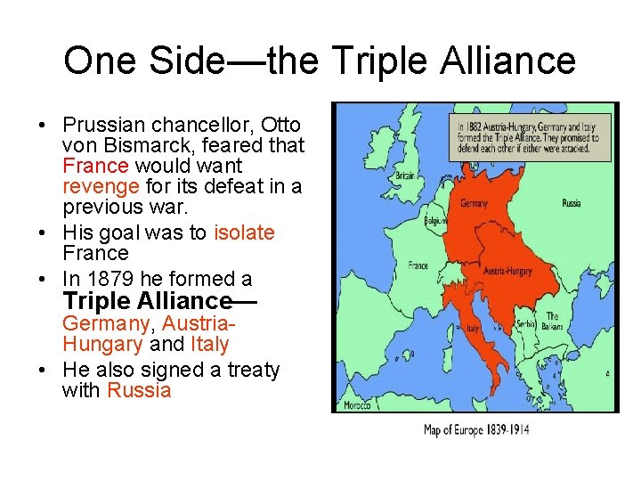 One Side—the Triple Alliance • Prussian chancellor, Otto von Bismarck, feared that France would