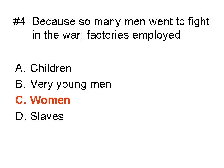 #4 Because so many men went to fight in the war, factories employed A.
