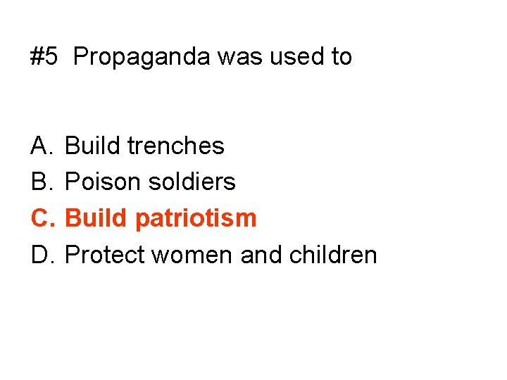 #5 Propaganda was used to A. B. C. D. Build trenches Poison soldiers Build