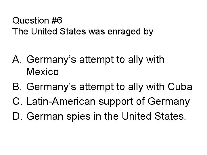 Question #6 The United States was enraged by A. Germany’s attempt to ally with
