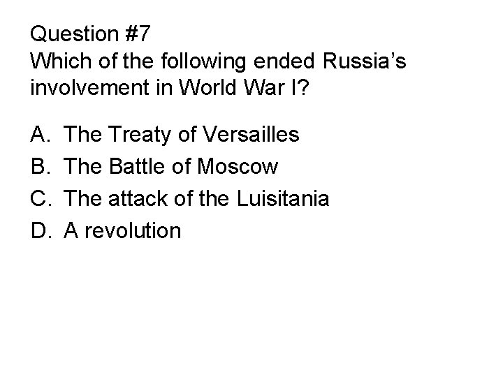 Question #7 Which of the following ended Russia’s involvement in World War I? A.