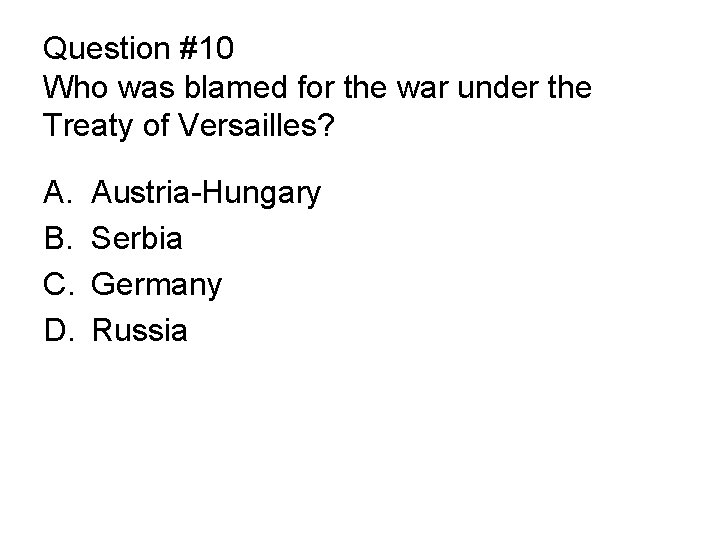 Question #10 Who was blamed for the war under the Treaty of Versailles? A.