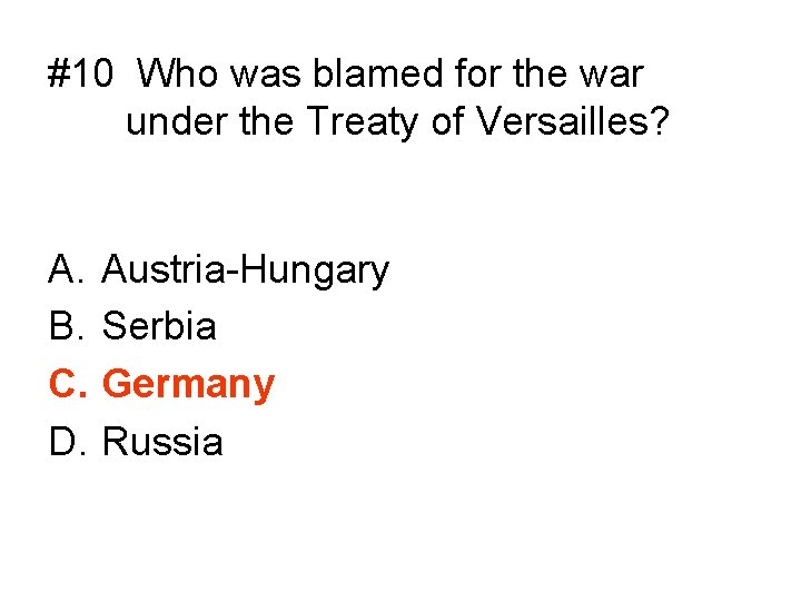 #10 Who was blamed for the war under the Treaty of Versailles? A. B.