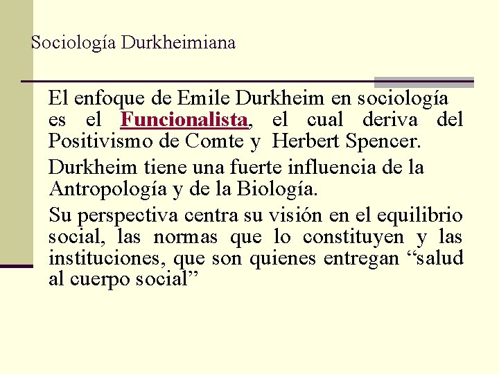 Sociología Durkheimiana El enfoque de Emile Durkheim en sociología es el Funcionalista, el cual
