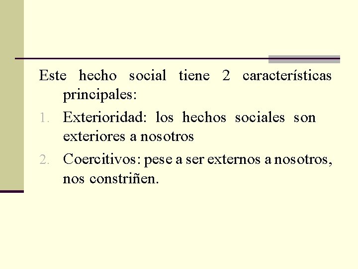 Este hecho social tiene 2 características principales: 1. Exterioridad: los hechos sociales son exteriores