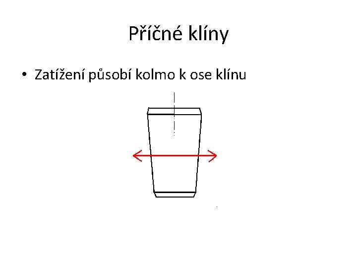 Příčné klíny • Zatížení působí kolmo k ose klínu 