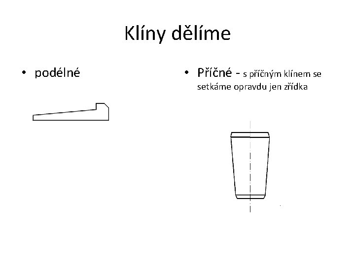 Klíny dělíme • podélné • Příčné - s příčným klínem se setkáme opravdu jen