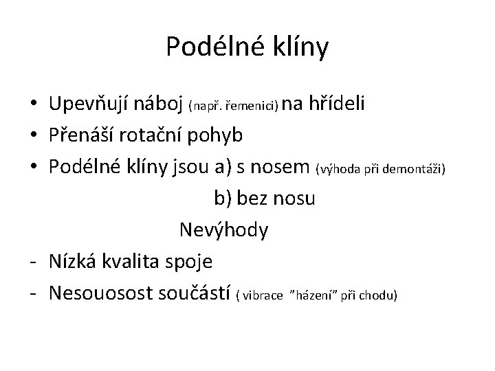 Podélné klíny • Upevňují náboj (např. řemenici) na hřídeli • Přenáší rotační pohyb •