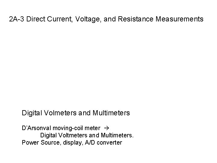 2 A-3 Direct Current, Voltage, and Resistance Measurements Digital Volmeters and Multimeters D’Arsonval moving-coil