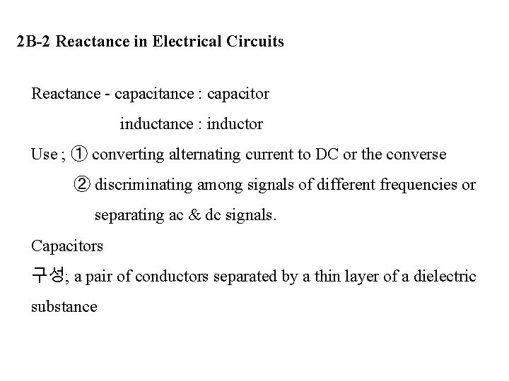 2 B-2 Reactance in Electrical Circuits Reactance - capacitance : capacitor inductance : inductor