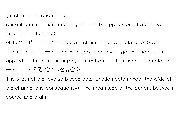 (n-channel junction FET) current enhancement in brought about by application of a positive potential
