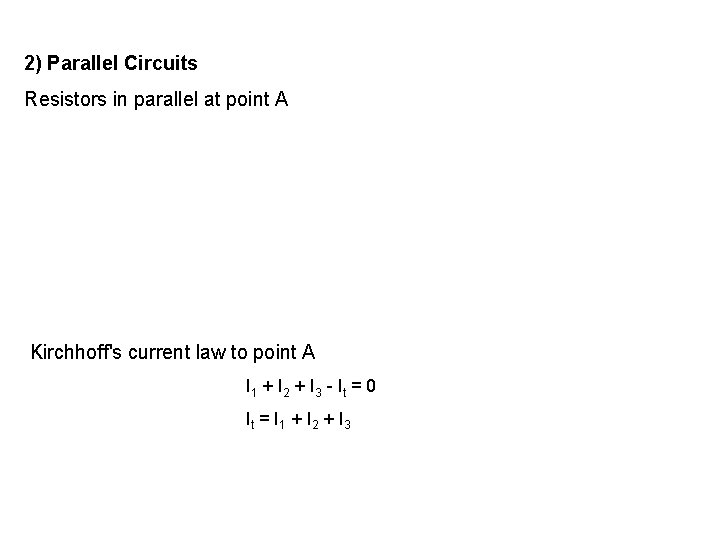 2) Parallel Circuits Resistors in parallel at point A Kirchhoff's current law to point