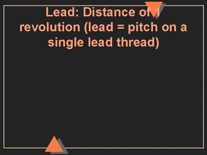 Lead: Distance of 1 revolution (lead = pitch on a single lead thread) 