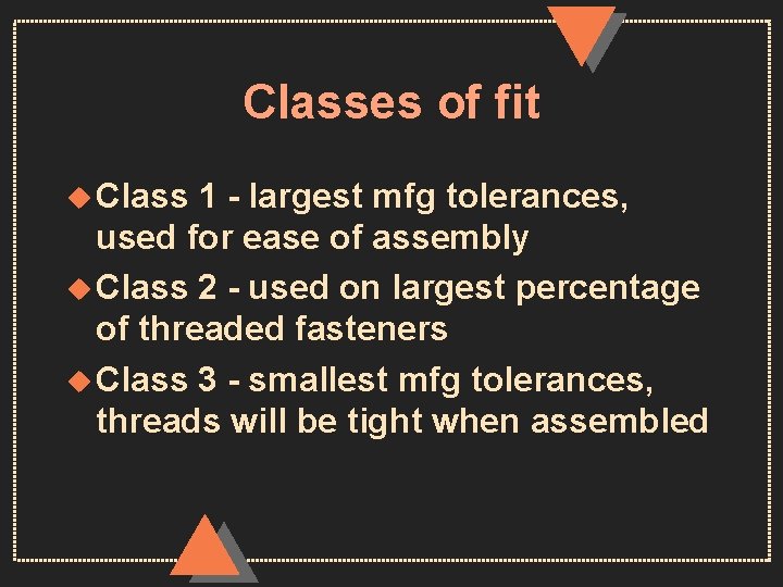 Classes of fit u Class 1 - largest mfg tolerances, used for ease of