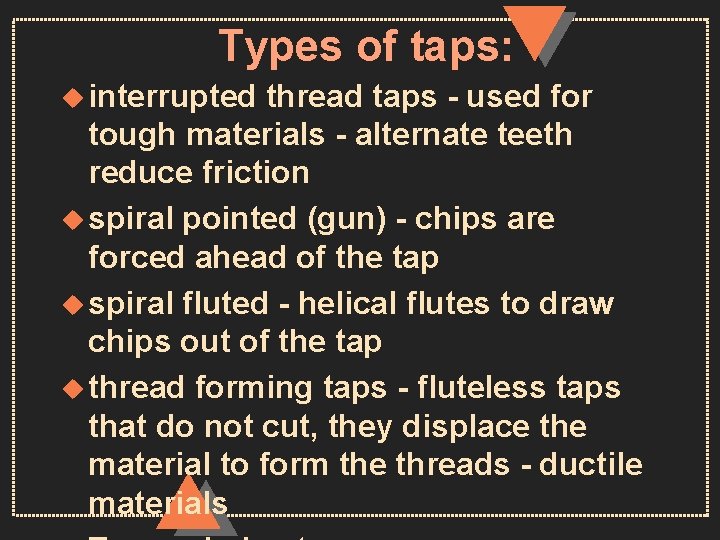 Types of taps: u interrupted thread taps - used for tough materials - alternate