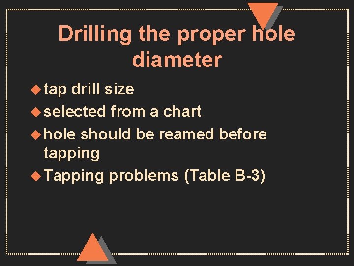 Drilling the proper hole diameter u tap drill size u selected from a chart