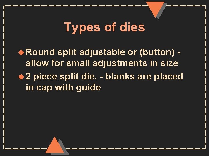 Types of dies u Round split adjustable or (button) allow for small adjustments in