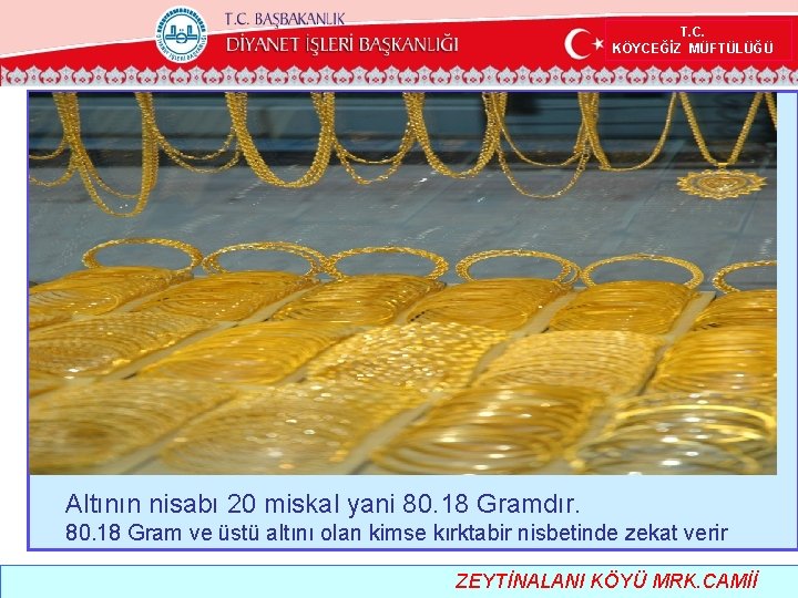  T. C. KÖYCEĞİZ MÜFTÜLÜĞÜ Altının nisabı 20 miskal yani 80. 18 Gramdır. 80.