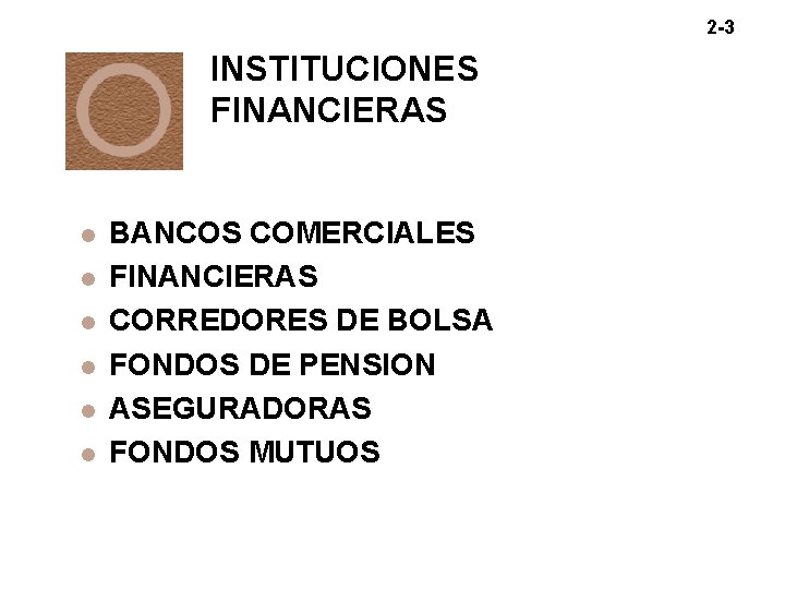 2 -3 INSTITUCIONES FINANCIERAS l l l BANCOS COMERCIALES FINANCIERAS CORREDORES DE BOLSA FONDOS 2 -3 INSTITUCIONES FINANCIERAS l l l BANCOS COMERCIALES FINANCIERAS CORREDORES DE BOLSA FONDOS