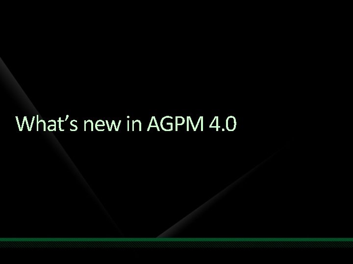 What’s new in AGPM 4. 0 