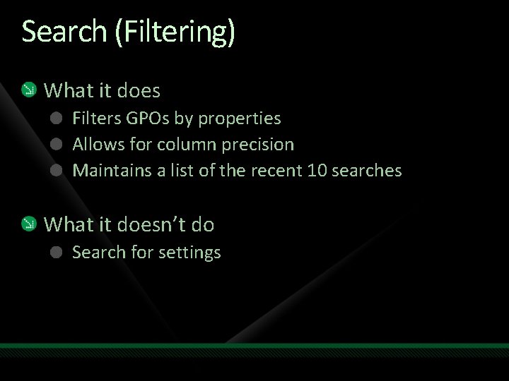 Search (Filtering) What it does Filters GPOs by properties Allows for column precision Maintains