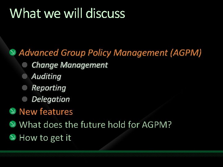 What we will discuss Advanced Group Policy Management (AGPM) Change Management Auditing Reporting Delegation