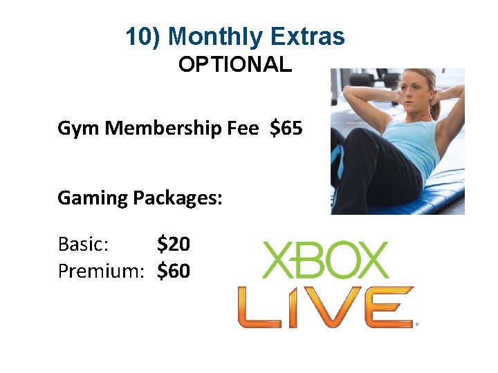 10) Monthly Extras OPTIONAL Gym Membership Fee $65 Gaming Packages: Basic: $20 Premium: $60