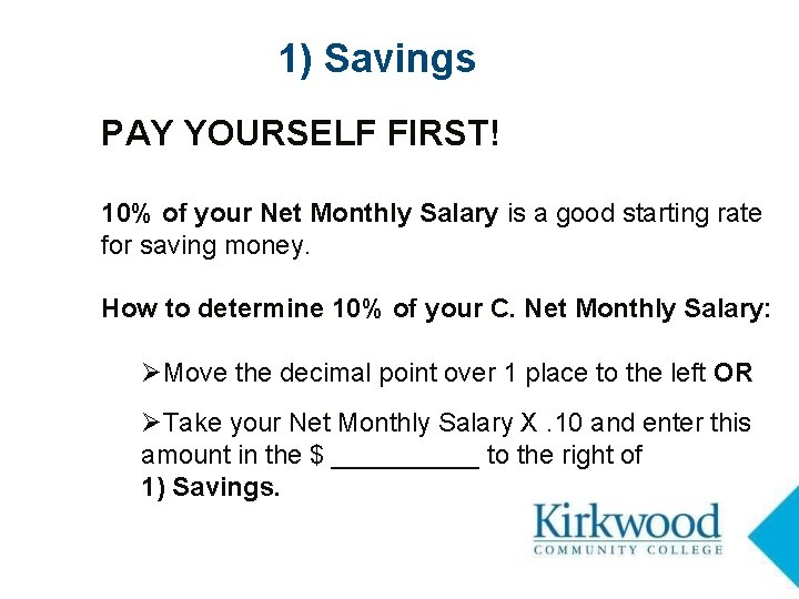 1) Savings PAY YOURSELF FIRST! 10% of your Net Monthly Salary is a good