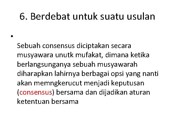 6. Berdebat untuk suatu usulan • Sebuah consensus diciptakan secara musyawara unutk mufakat, dimana 6. Berdebat untuk suatu usulan • Sebuah consensus diciptakan secara musyawara unutk mufakat, dimana