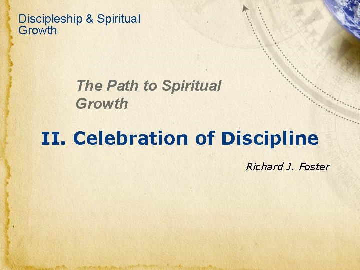 Discipleship & Spiritual Growth The Path to Spiritual Growth II. Celebration of Discipline Richard