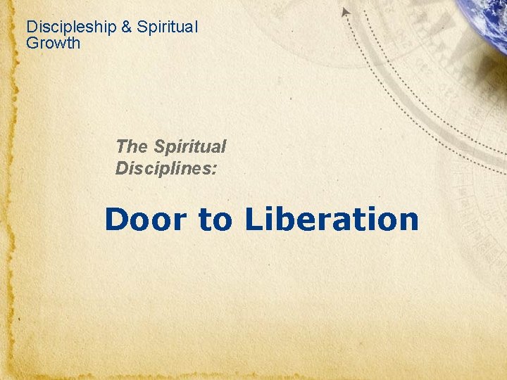 Discipleship & Spiritual Growth The Spiritual Disciplines: Door to Liberation 