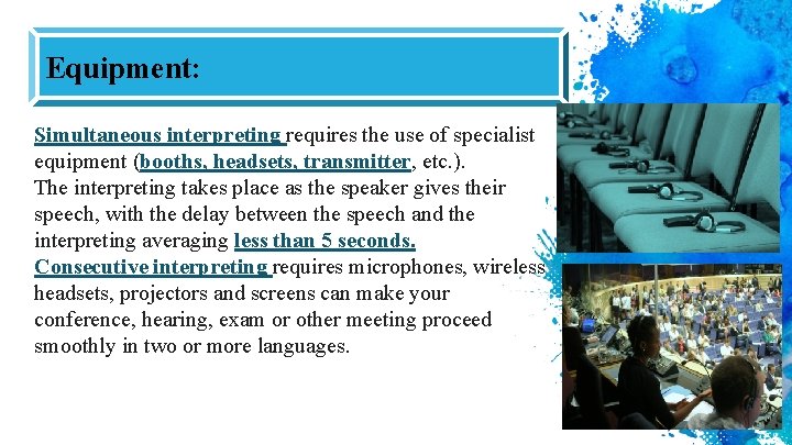 Equipment: Simultaneous interpreting requires the use of specialist equipment (booths, headsets, transmitter, etc. ).