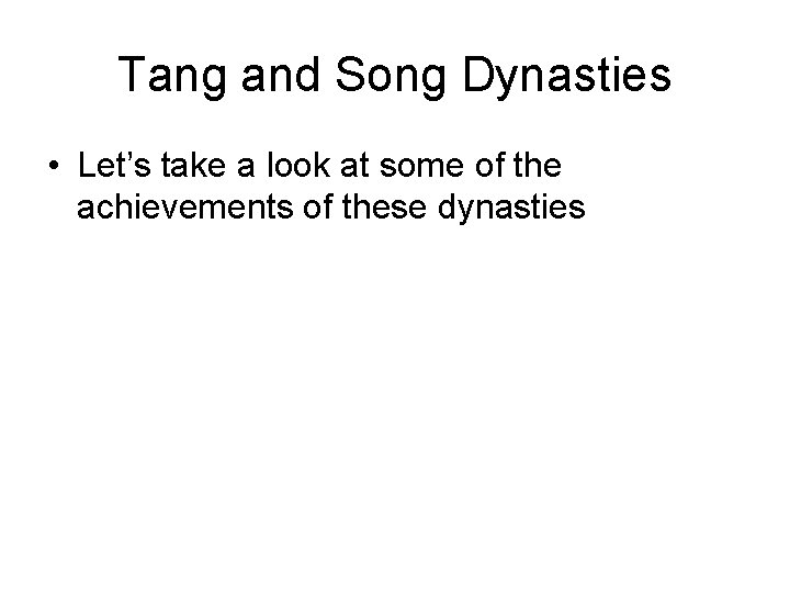 Tang and Song Dynasties • Let’s take a look at some of the achievements
