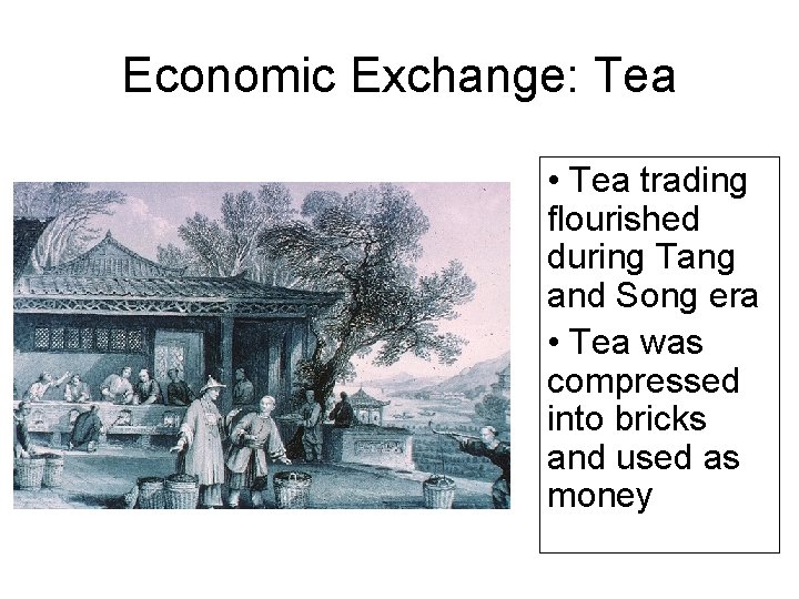 Economic Exchange: Tea • Tea trading flourished during Tang and Song era • Tea
