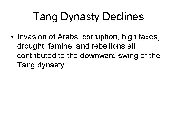 Tang Dynasty Declines • Invasion of Arabs, corruption, high taxes, drought, famine, and rebellions