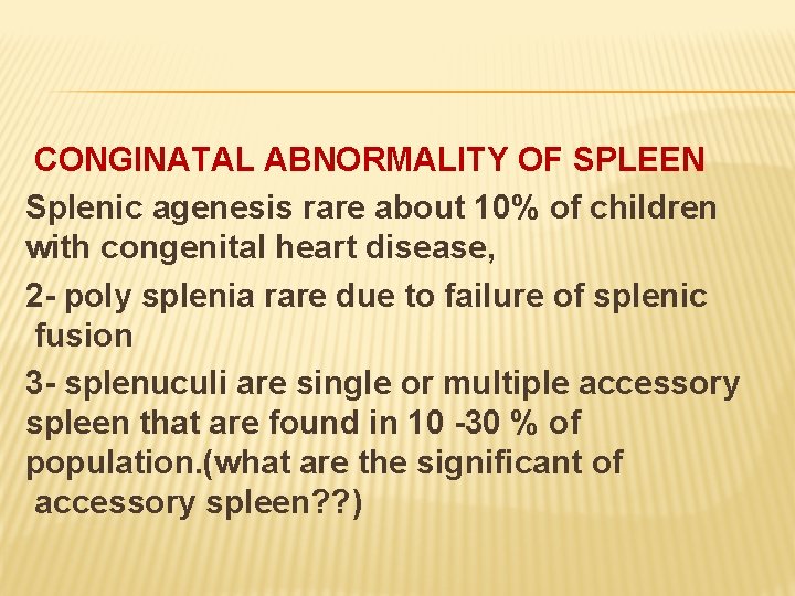 CONGINATAL ABNORMALITY OF SPLEEN Splenic agenesis rare about 10% of children with congenital heart