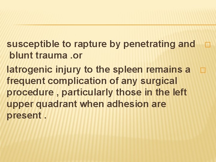 susceptible to rapture by penetrating and � blunt trauma. or Iatrogenic injury to the