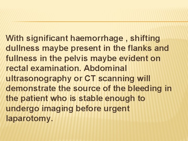 With significant haemorrhage , shifting dullness maybe present in the flanks and fullness in