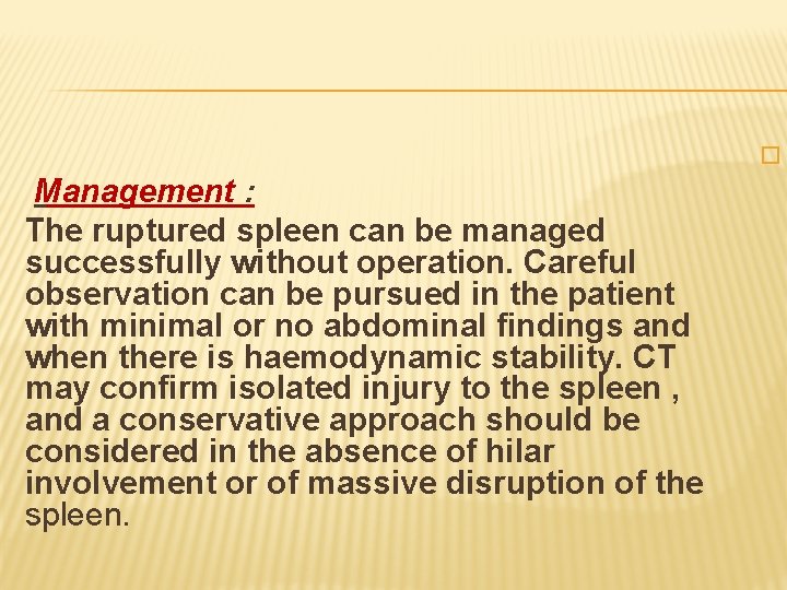  Management : The ruptured spleen can be managed successfully without operation. Careful observation