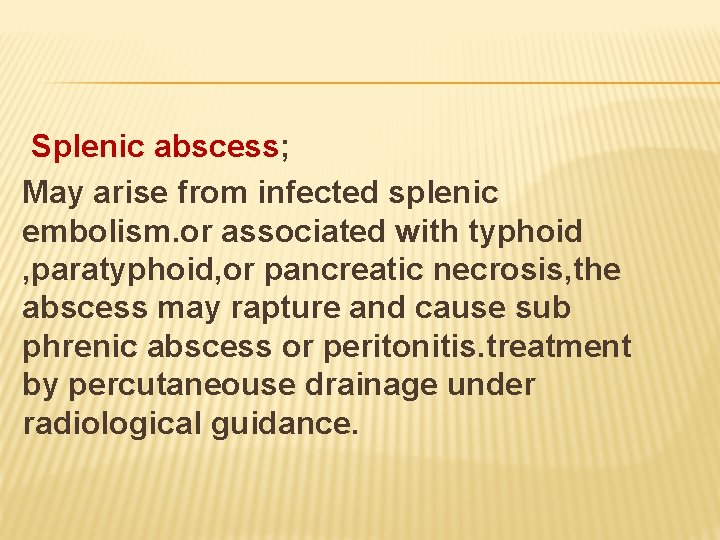 Splenic abscess; May arise from infected splenic embolism. or associated with typhoid , paratyphoid,