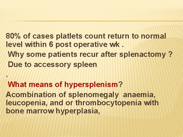 80% of cases platlets count return to normal level within 6 post operative wk.