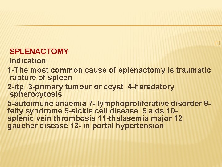  SPLENACTOMY Indication 1 -The most common cause of splenactomy is traumatic rapture of