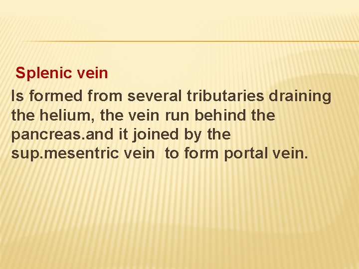 Splenic vein Is formed from several tributaries draining the helium, the vein run behind