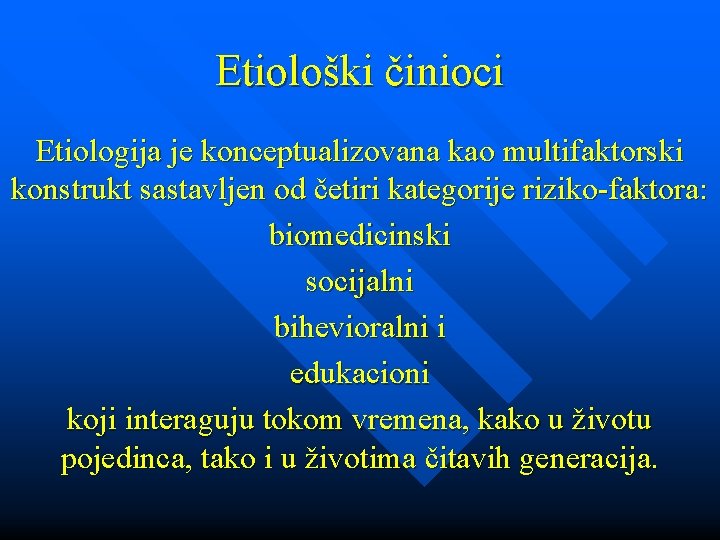 Etiološki činioci Etiologija je konceptualizovana kao multifaktorski konstrukt sastavljen od četiri kategorije riziko-faktora: biomedicinski