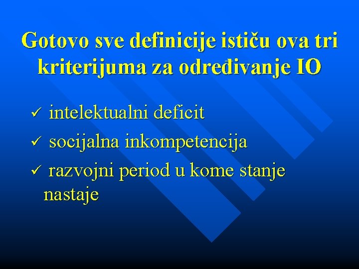 Gotovo sve definicije ističu ova tri kriterijuma za određivanje IO intelektualni deficit ü socijalna