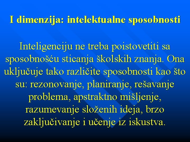 I dimenzija: intelektualne sposobnosti Inteligenciju ne treba poistovetiti sa sposobnošću sticanja školskih znanja. Ona